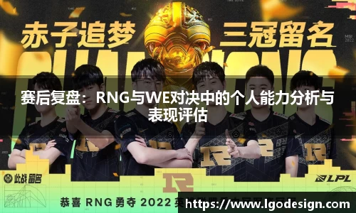 赛后复盘：RNG与WE对决中的个人能力分析与表现评估