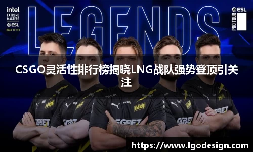 CSGO灵活性排行榜揭晓LNG战队强势登顶引关注