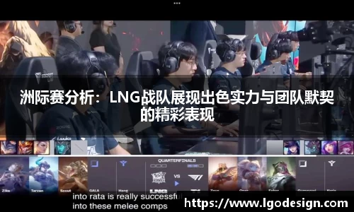洲际赛分析：LNG战队展现出色实力与团队默契的精彩表现