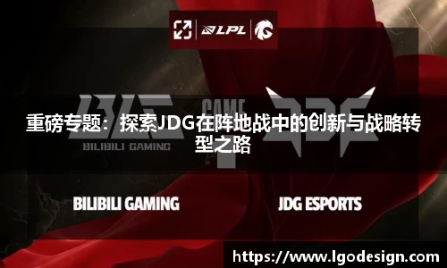 重磅专题：探索JDG在阵地战中的创新与战略转型之路