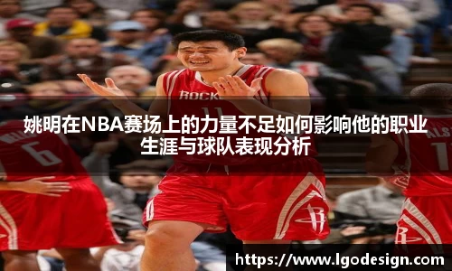 姚明在NBA赛场上的力量不足如何影响他的职业生涯与球队表现分析