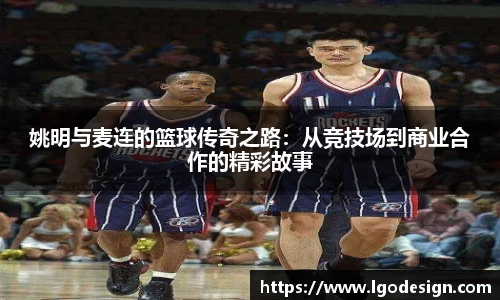 姚明与麦连的篮球传奇之路：从竞技场到商业合作的精彩故事