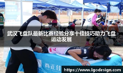 武汉飞盘队最新比赛经验分享十佳技巧助力飞盘运动发展
