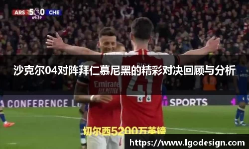 沙克尔04对阵拜仁慕尼黑的精彩对决回顾与分析